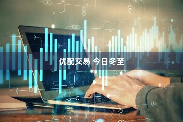 优配交易 今日冬至